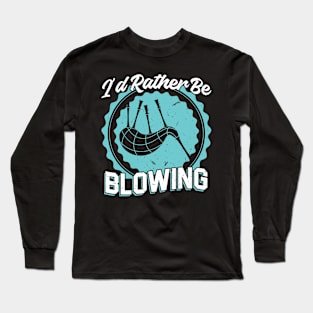 I'd Rather Be Blowing - Bagpiper Long Sleeve T-Shirt